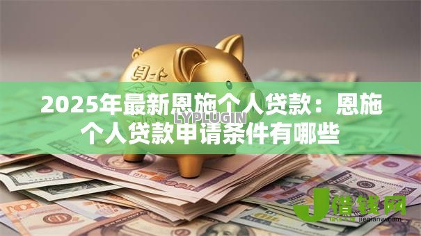 2025年最新恩施个人贷款：恩施个人贷款申请条件有哪些