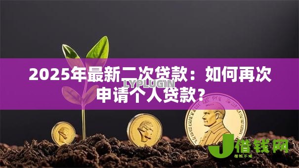 2025年最新二次贷款：如何再次申请个人贷款？