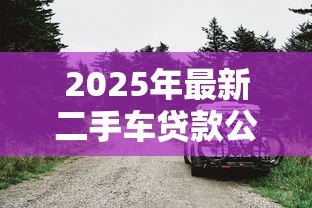 2025年最新二手车贷款公司:二手车分期利率一般是多少 2025年最新二手车贷款公司:二手车分期利率一般是多少