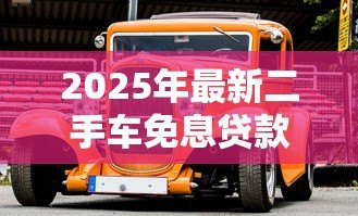 2025年最新二手车免息贷款：二手车分期零利息靠谱吗