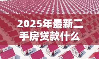 2025年最新二手房贷款什么时候放款:二手房贷款放款周期多久 2025年最新二手房贷款什么时候放款:二手房贷款放款周期多久