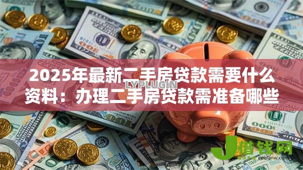 2025年最新二手房贷款需要什么资料：办理二手房贷款需准备哪些材料