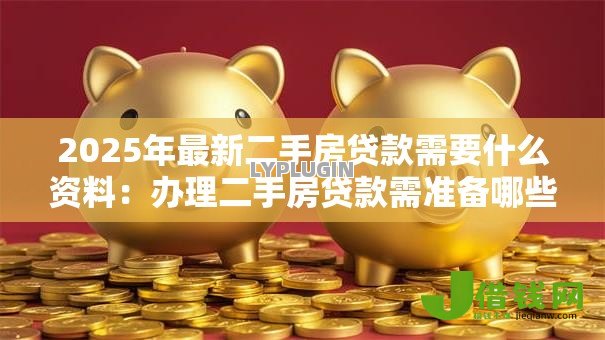 2025年最新二手房贷款需要什么资料：办理二手房贷款需准备哪些材料