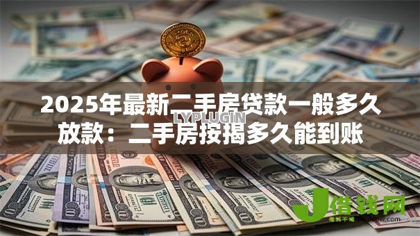 2025年最新二手房贷款一般多久放款：二手房按揭多久能到账