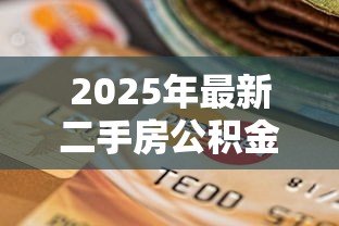 2025年最新二手房公积金贷款需要什么材料:办理二手房公积金贷款需哪些材料 2025年最新二手房公积金贷款需要什么材料:办理二手房公积金贷款需哪些材料
