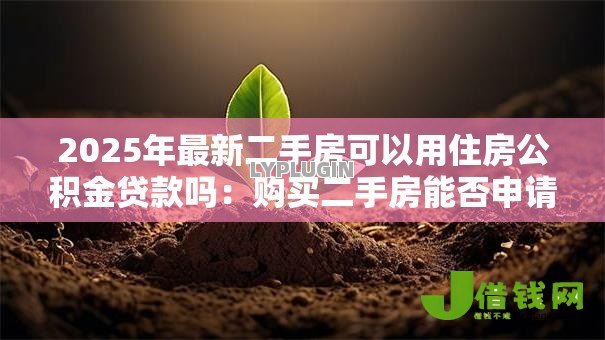 2025年最新二手房可以用住房公积金贷款吗：购买二手房能否申请公积金贷款