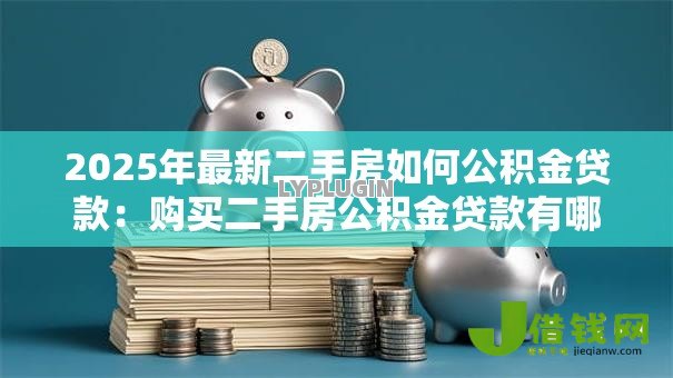2025年最新二手房如何公积金贷款：购买二手房公积金贷款有哪些条件