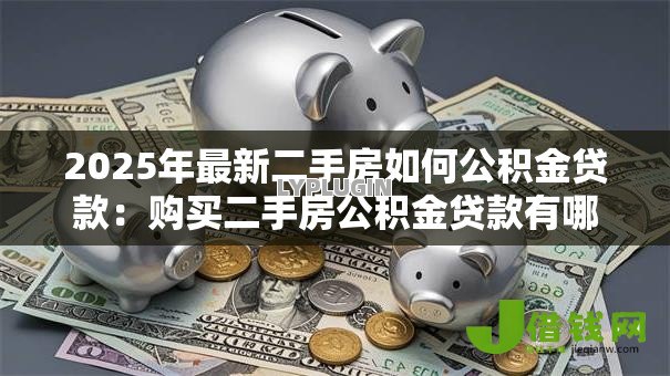 2025年最新二手房如何公积金贷款：购买二手房公积金贷款有哪些条件