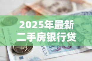 2025年最新二手房银行贷款流程：购买二手房如何申请银行贷款