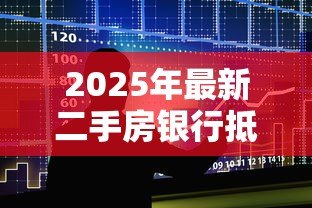 2025年最新二手房银行抵押贷款流程:如何办理二手房银行抵押贷款 2025年最新二手房银行抵押贷款流程:如何办理二手房银行抵押贷款