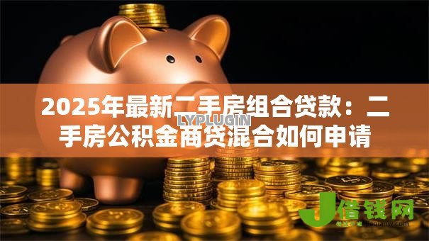 2025年最新二手房组合贷款：二手房公积金商贷混合如何申请