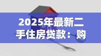 2025年最新二手住房贷款：购买二手房如何申请贷款最划算