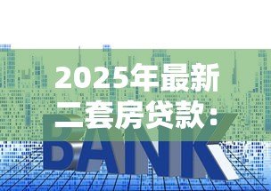 2025年最新二套房贷款：再次购房如何申请贷款