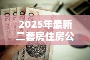 2025年最新二套房住房公积金贷款利率：二套房公积金贷款最新利率是多少