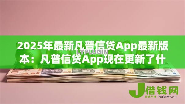2025年最新凡普信贷App最新版本：凡普信贷App现在更新了什么功能