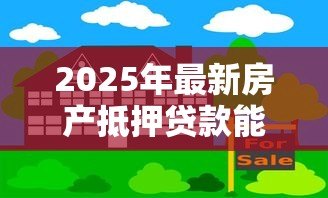 2025年最新房产抵押贷款能贷几年：房产抵押最长可申请多少年期限