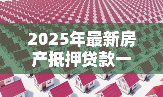 2025年最新房产抵押贷款一般多久放款：办理房产抵押贷款需要多少天