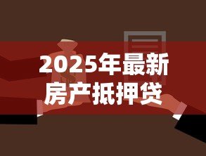 2025年最新房产抵押贷款怎么还:抵押贷款如何偿还最划算 2025年最新房产抵押贷款怎么还:抵押贷款如何偿还最划算