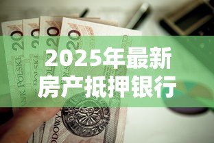 2025年最新房产抵押银行贷款条件：房贷申请资格要求有哪些