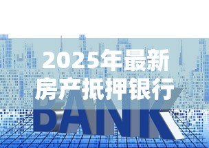 2025年最新房产抵押银行贷款条件：房贷申请资格要求有哪些
