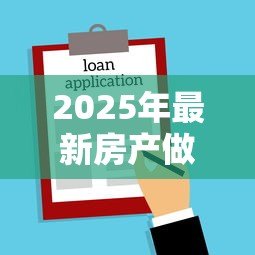 2025年最新房产做抵押贷款：如何用房子申请资金周转