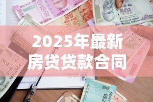 2025年最新房贷贷款合同：购房按揭协议有哪些注意事项