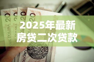 2025年最新房贷二次贷款能贷多少：房产二次抵押最高可贷额度是多少