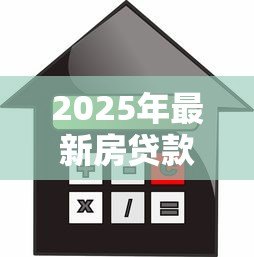 2025年最新房贷款计算机：房贷还款如何精准计算