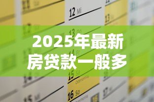 2025年最新房贷款一般多久能下来：房贷审批周期最快需要几天？
