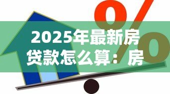 2025年最新房贷款怎么算:房贷计算方法是什么 2025年最新房贷款怎么算:房贷计算方法是什么