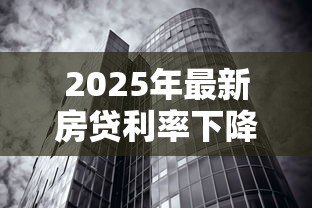2025年最新房贷利率下降已经贷款的会下降吗：房贷降息后旧贷月供减少吗