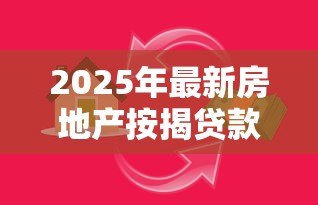 2025年最新房地产按揭贷款：购房分期付款常见问题有哪些