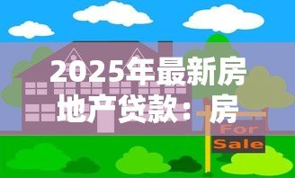 2025年最新房地产贷款：房贷政策将如何调整？