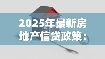 2025年最新房地产信贷政策：房贷新规将如何影响购房计划