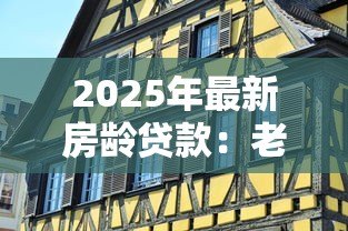 2025年最新房龄贷款：老房子能申请多少年房贷
