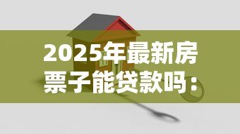 2025年最新房票子能贷款吗:仅有房票能否申请银行贷款 2025年最新房票子能贷款吗:仅有房票能否申请银行贷款