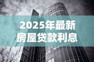 2025年最新房屋贷款利息计算：房贷月供多少利息怎么算