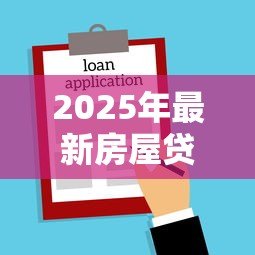 2025年最新房屋贷款流程：申请房贷需要准备哪些材料