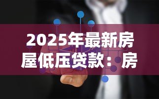 2025年最新房屋低压贷款:房产抵押贷款常见问题有哪些 2025年最新房屋低压贷款:房产抵押贷款常见问题有哪些