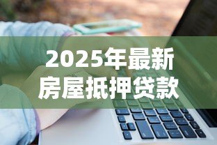 2025年最新房屋抵押贷款的利息：房贷利率如何计算最划算