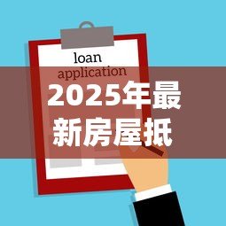 2025年最新房屋抵押贷款多长时间放款:房产抵押贷款多久能到账 2025年最新房屋抵押贷款多长时间放款:房产抵押贷款多久能到账
