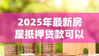 2025年最新房屋抵押贷款可以提前还款吗：房贷未满一年如何提前还款