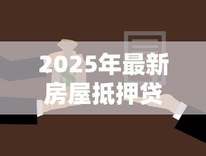2025年最新房屋抵押贷款利率:目前房产抵押贷款利息是多少 2025年最新房屋抵押贷款利率:目前房产抵押贷款利息是多少