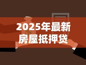2025年最新房屋抵押贷款年利率：2025年房贷利率最低多少