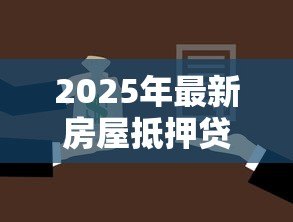 2025年最新房屋抵押贷款条件：申请房屋抵押贷款需要满足哪些要求