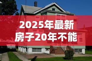 2025年最新房子20年不能贷款吗：房龄20年的房子还能申请贷款吗