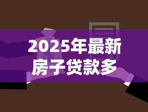 2025年最新房子贷款多大年龄限制：房贷年龄上限是多少