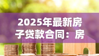 2025年最新房子贷款合同：房贷合同需要注意哪些细节