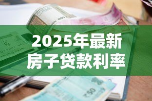 2025年最新房子贷款利率是多少：2025年公积金和商贷利率如何调整