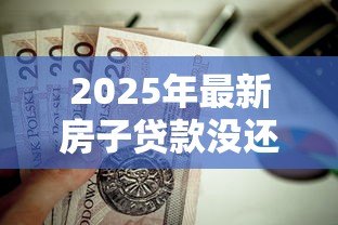 2025年最新房子贷款没还清可以抵押贷款吗:未结清房贷能申请二次抵押吗 2025年最新房子贷款没还清可以抵押贷款吗:未结清房贷能申请二次抵押吗